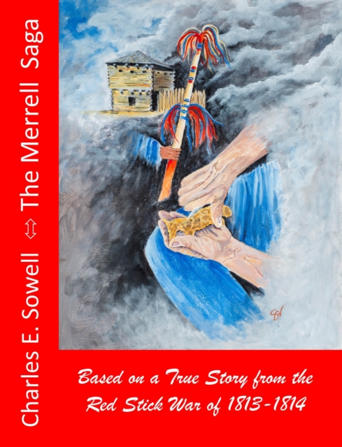 Merrell Saga: Based on a True Story from the Red Stick War of 1813-1814