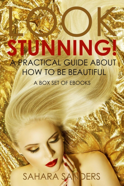 Look Stunning: A Practical Guide About How To Be Beautiful