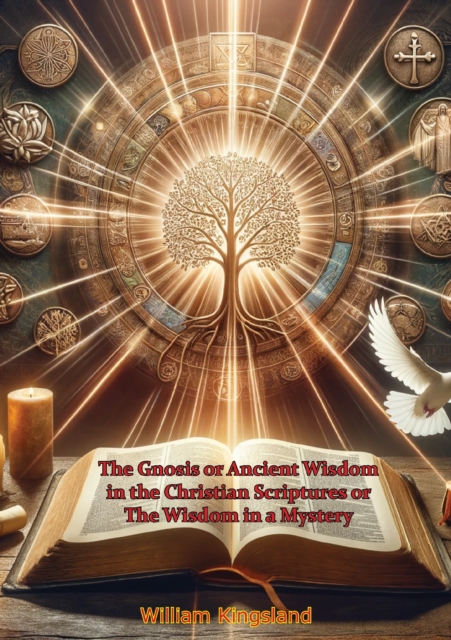 Gnosis or Ancient Wisdom in the Christian Scriptures or The Wisdom in a Mystery