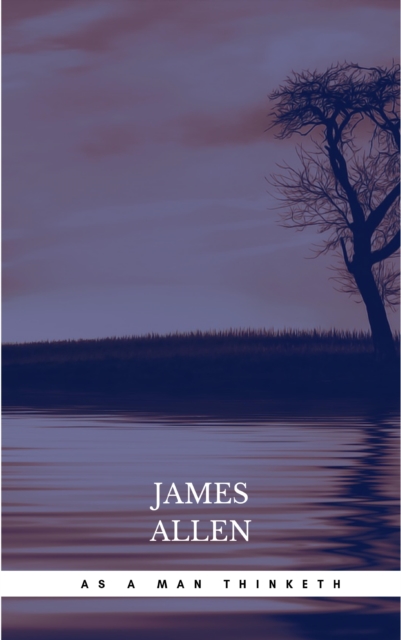 As a Man Thinketh: The Original Classic about Law of Attraction That Inspired the Secret