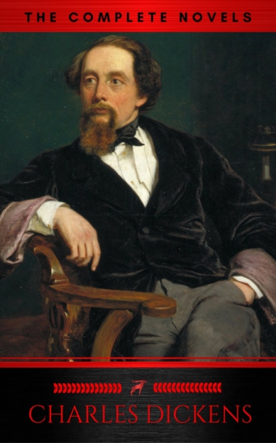Charles Dickens: The Complete Novels (The Greatest Writers of All Time)