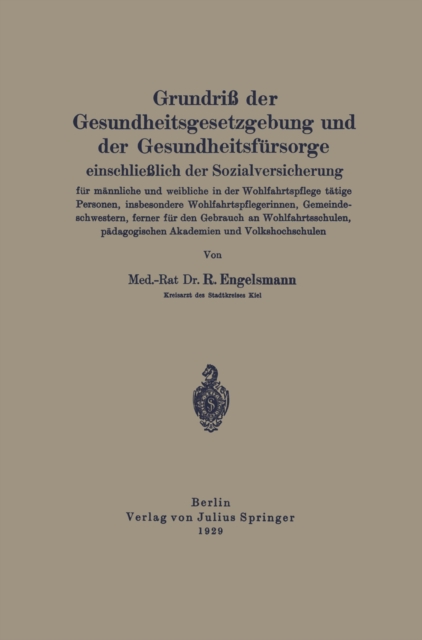 Grundriß der Gesundheitsgesetzgebung und der Gesundheitsfürsorge einschließlich der Sozialversicherung für männliche und weibliche in der Wohlfahrtspflege tätige Personen, insbesondere Wohlfahrtsflegerinnen, Gemeindeschwestern, ferner für den Gebrauch an 