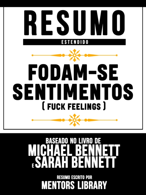 Resumo Estendido: Fodam-Se Sentimentos (Fuck Feelings) - Baseado No Livro De Michael Bennett E Sarah Bennett