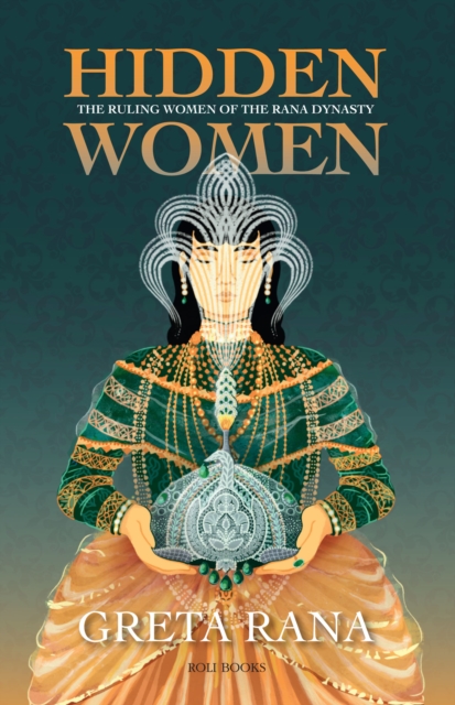 Hidden Women: The Ruling Women of the Rana Dynasty