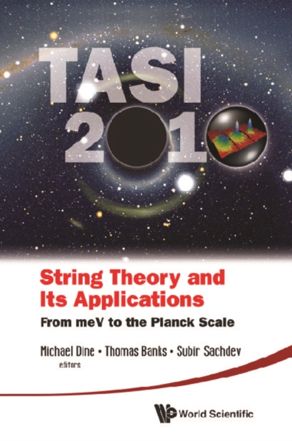 String Theory And Its Applications (Tasi 2010): From Mev To The Planck Scale - Proceedings Of The 2010 Theoretical Advanced Study Institute In Elementary Particle Physics