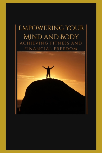 Empowering Your Mind and Body- Achieving Fitness and Financial Freedom