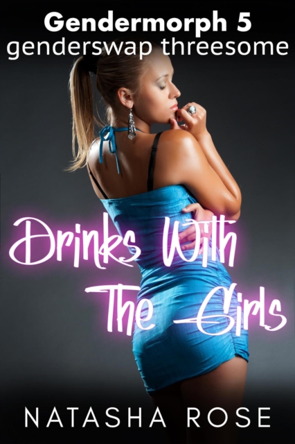 Gendermorph 5: Drinks With The Girls