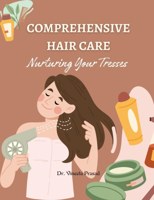 Comprehensive Hair Care : Nurturing Your Tresses&quote;