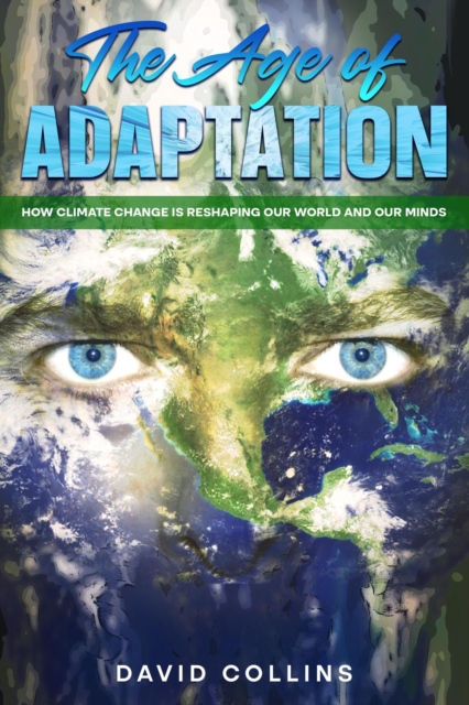 Age of Adaptation  How Climate Change is Reshaping Our World and Our Minds