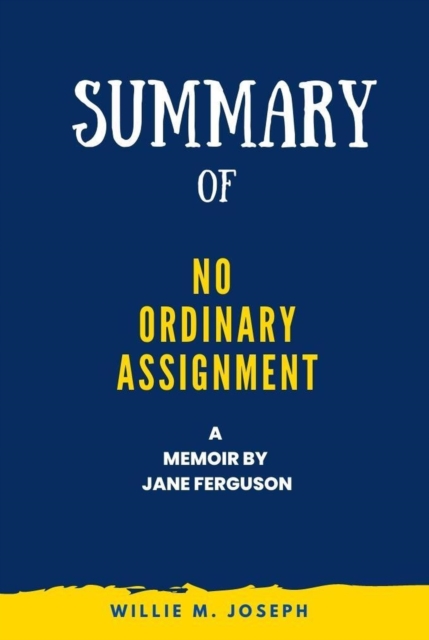 Summary of No Ordinary Assignment  a Memoir By Jane Ferguson