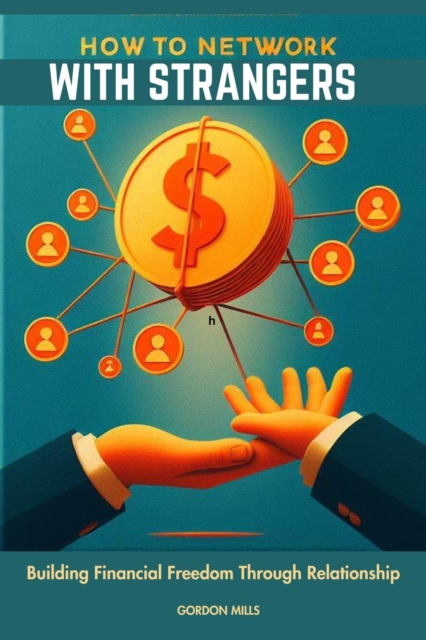 How to Network with Strangers: Building Financial Freedom Through Relationship
