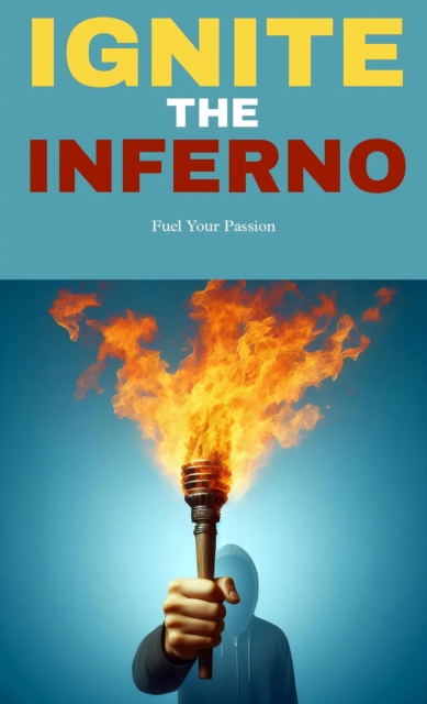 Ignite the inferno: fuel your passion