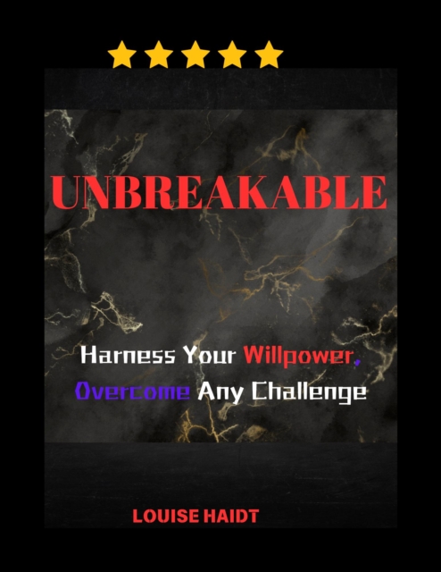 Unbreakable: Harness Your Willpower, Overcome Any Challenge