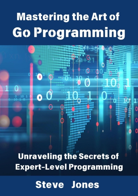 Mastering the Art of Go Programming: Unraveling the Secrets of Expert-Level Programming