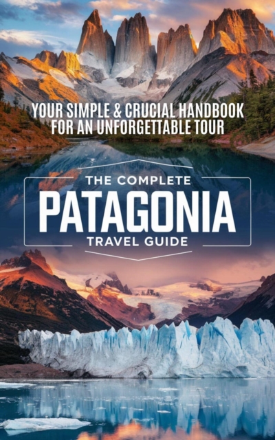 Complete Patagonia Travel Guide