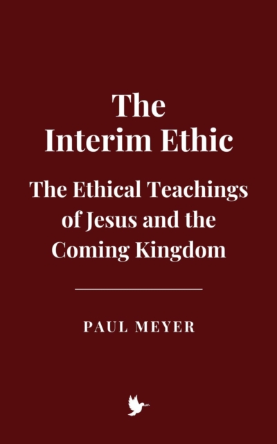 &quote;Interim Ethic&quote;: The Ethical Teachings of Jesus and the Coming Kingdom