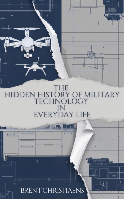Hidden History of Military Technology in Everyday Life