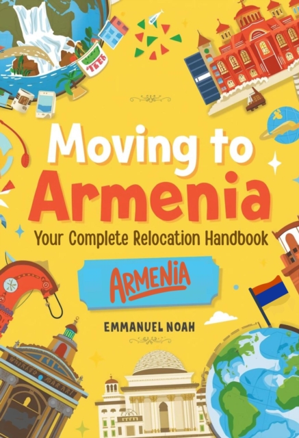 Moving to Armenia: Your Complete Relocation Handbook