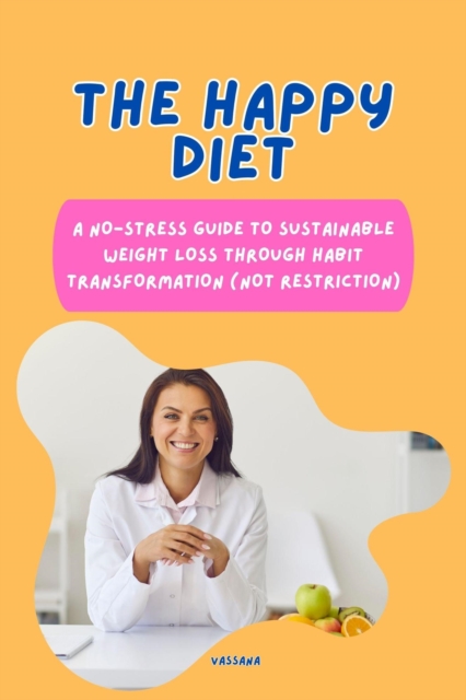 Happy Diet:A No-Stress Guide to Sustainable Weight Loss through Habit Transformation