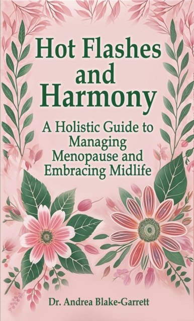 Hot Flashes and Harmony: A Holistic Guide to Managing Menopause and Embracing Midlife