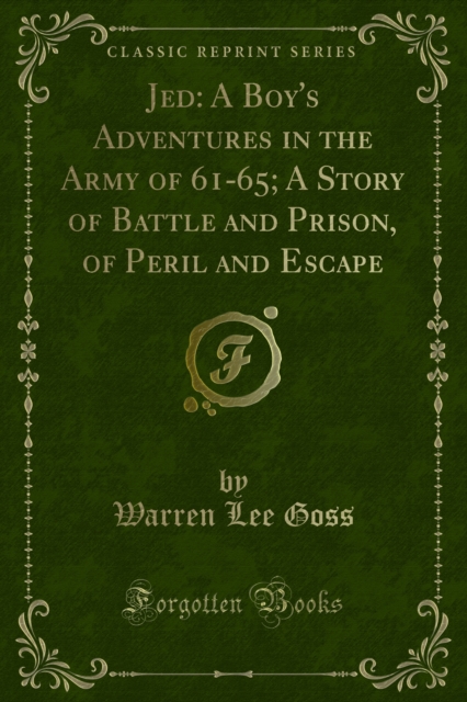 Jed: A Boy's Adventures in the Army of 61-65; A Story of Battle and Prison, of Peril and Escape