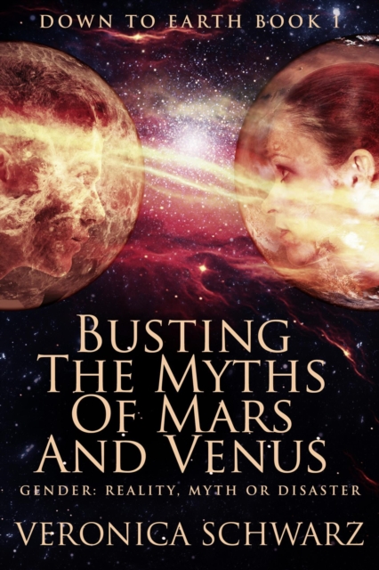 Busting The Myths Of Mars And Venus: Gender: Reality, Myth or Disaster