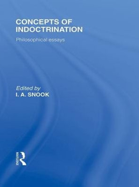 Concepts of Indoctrination (International Library of the Philosophy of Education Volume 20)