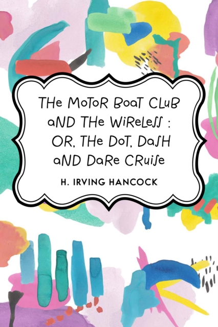 Motor Boat Club and The Wireless : Or, the Dot, Dash and Dare Cruise