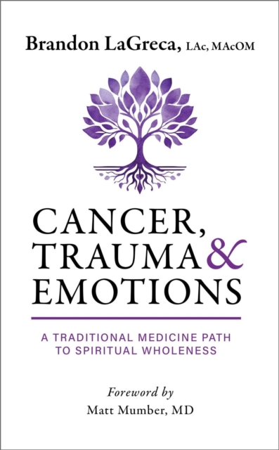 Cancer, Trauma & Emotions: A Traditional Medicine Path to Spiritual Wholeness