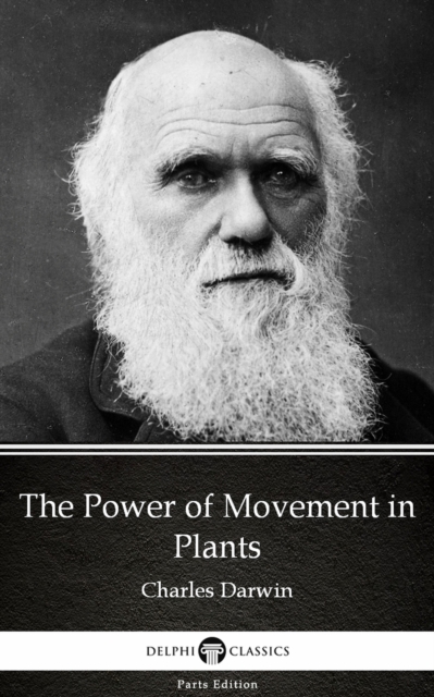 Power of Movement in Plants by Charles Darwin - Delphi Classics (Illustrated)