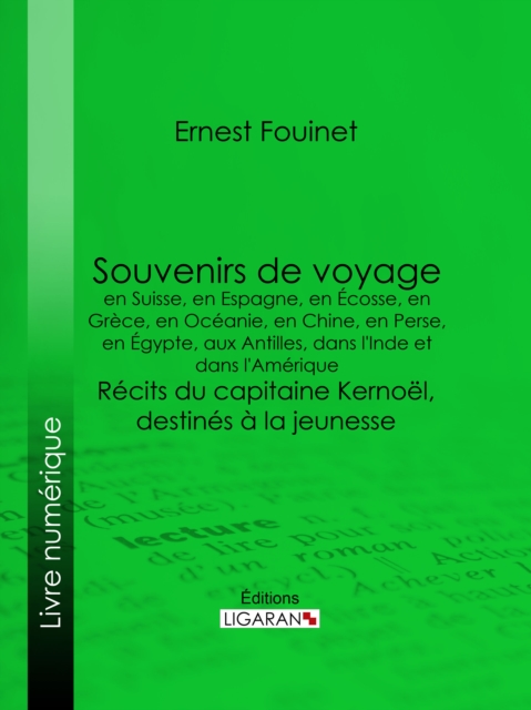 Souvenirs de voyage en Suisse, en Espagne, en Écosse, en Grèce, en Océanie, en Chine, en Perse, en Égypte, aux Antilles, dans l'Inde et dans l'Amérique
