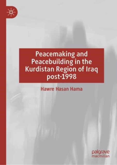 Peacemaking and Peacebuilding in the Kurdistan Region of Iraq post-1998