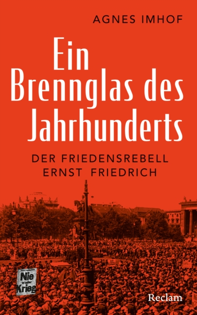 Ein Brennglas des Jahrhunderts. Der Friedensrebell Ernst Friedrich