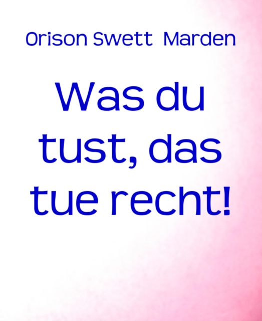 Was du tust, das tue recht!
