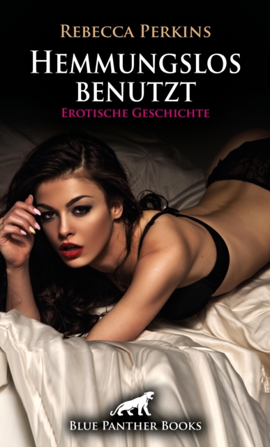 Hemmungslos benutzt | Erotische Geschichte