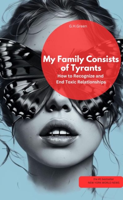 My Family Consists of Tyrants – How to Recognize and End Toxic Relationships