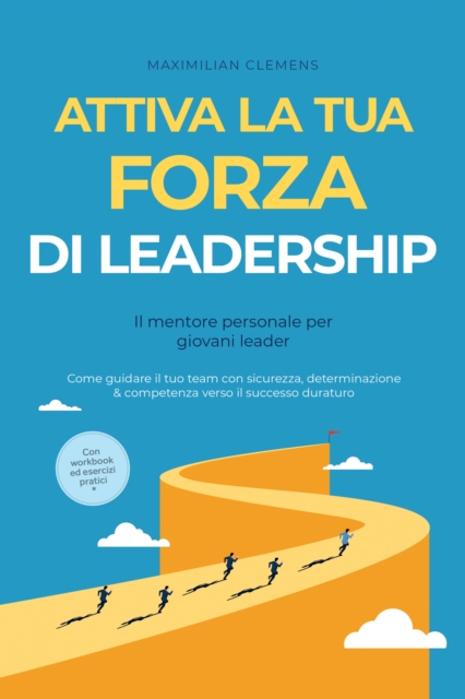 Attiva la tua FORZA di leadership - Il mentore personale per giovani leader: Come guidare il tuo team con sicurezza, determinazione & competenza verso il successo duraturo - Con workbook ed esercizi pratici