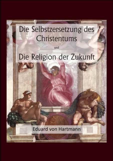 Die Selbstzersetzung des Christentums und Die Religion der Zukunft