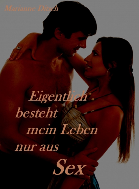 Eigentlich besteht mein Leben nur aus Sex
