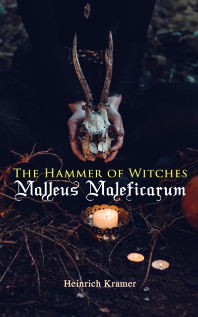 The Hammer of Witches: Malleus Maleficarum : The Most Influential Book of Witchcraft