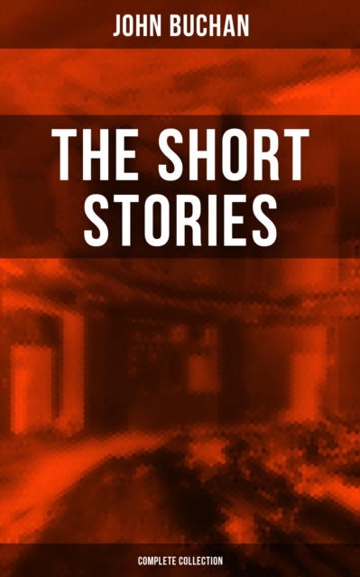 Short Stories of John Buchan (Complete Collection)