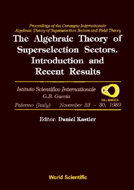 Algebraic Theory Of Superselection Sectors, The: Introduction And Recent Results - Proceedings Of The Covegno Internazionale &quote;Algebraic Theory Of Superselection Sectors And Field Theory&quote;
