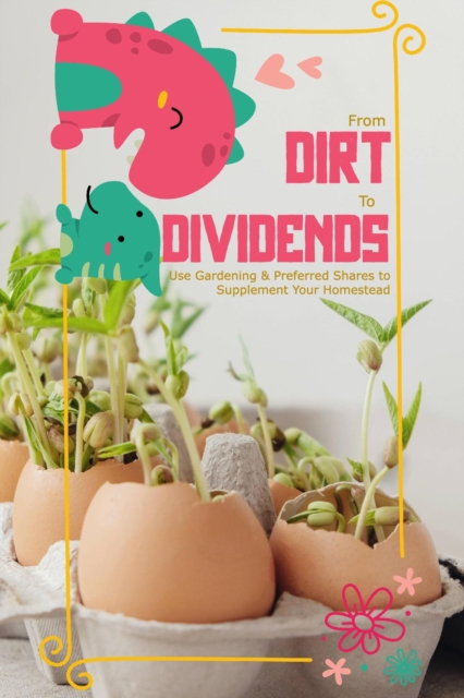 From Dirt to Dividends: Use Gardening and Preferred Shares to Supplement Your Homestead