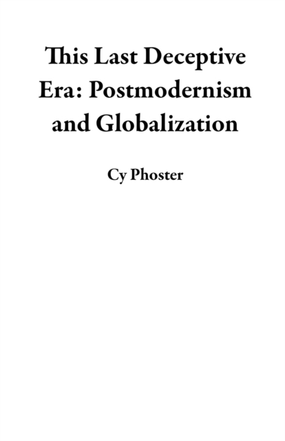 This Last Deceptive Era: Postmodernism and Globalization