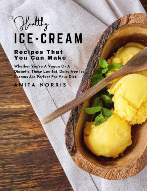 Healthy Ice Cream Recipes That You Can Make: Whether You're a Vegan or A Diabetic, These Low-fat, Dairy-free Ice Creams Are Perfect for Your Diet