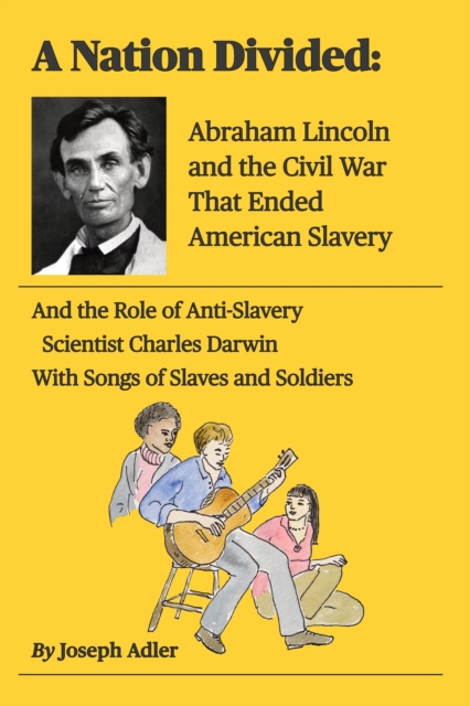 Nation Divided: Electing Abraham Lincoln, the First Anti-Slavery President, Erupts Into a Brutal Civil War Ending Slavery in America