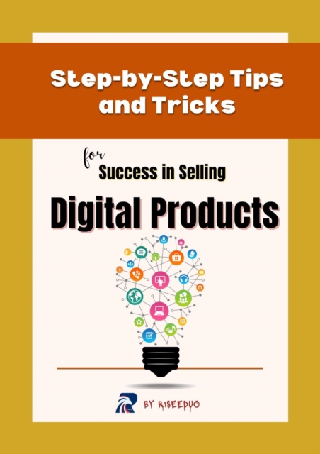 Step-by-Step Tips and Tricks for Success in Selling Digital Products