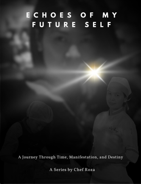 Echoes of My Future Self - A Journey Through Time, Manifestation, and Destiny - A Series by Chef Roza