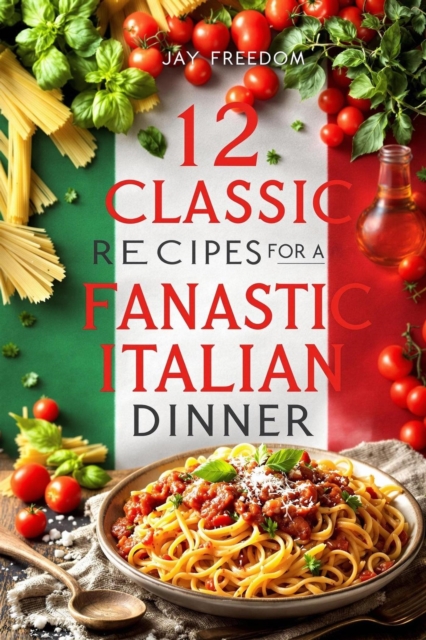 12 Classic Recipes For A Fantastic Italian Dinner
