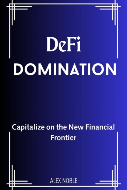 De-Fi Domination: Capitalize on the New Financial Frontier